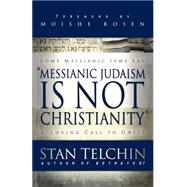 Messianic Judaism Is Not Christianity : A Loving Call to Unity by Telchin, Stan, 9780800793722