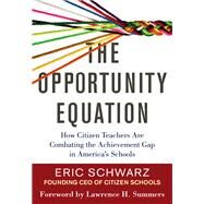 The Opportunity Equation How Citizen Teachers Are Combating the Achievement Gap in America's Schools by Schwarz, Eric; Summers, Lawrence H., 9780807033722