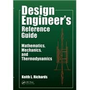 Design Engineer's Reference Guide: Mathematics, Mechanics, and Thermodynamics by Richards,Keith L., 9781138073722