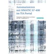 Automatisieren Mit SIMATIC S7-400 Im TIA Portal : Projektieren, Programmieren und Testen Mit Step 7 Professional V11 by Berger, Hans, 9783895783722