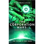 The Corporation Wars: Emergence by Ken MacLeod, 9780316363723