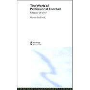 The Work of Professional Football: A Labour of Love? by Roderick; Martin, 9780415363723