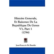 Histoire Generale, et Raisonee de la Republique de Genes V1 by De Bastide, Jean-francois, 9781104093723