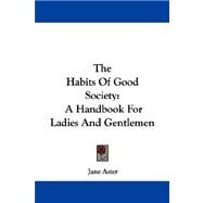 The Habits of Good Society: A Handbook for Ladies and Gentlemen by Aster, Jane, 9781430493723