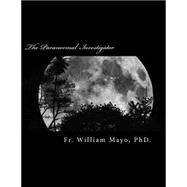 The Paranormal Investigator by Mayo, William, Ph.d., 9781502903723