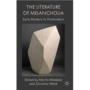 The Literature of Melancholia Early Modern to Postmodern by Middeke, Martin; Wald, Christina, 9780230293724