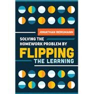 Solving the Homework Problem by Flipping the Learning by Jonathan Bergmann, 9781416623724