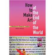How to Make Art at the End of the World by Loveless, Natalie, 9781478003724