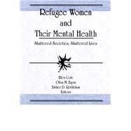 Refugee Women and Their Mental Health: Shattered Societies, Shattered Lives by Cole; Ellen, 9781560243724