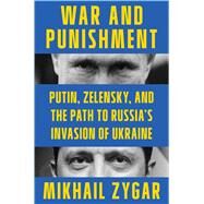 War and Punishment Putin, Zelensky, and the Path to Russia's Invasion of Ukraine by Zygar, Mikhail, 9781668013724