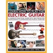Learn How to Play the Electric Guitar A Complete Practical Guide With 200 Step-By-Step Photographs, Illustrations And Musical Exercises by Fuller, Ted, 9781780193724