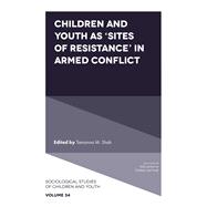 Children and Youth as �Sites of Resistance� in Armed Conflict by Tamanna M. Shah, 9781835493724