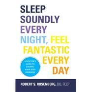 Sleep Soundly Every Night, Feel Fantastic Every Day by Rosenberg, Robert S., 9781936303724