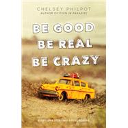 Be Good Be Real Be Crazy by Philpot, Chelsey, 9780062293725