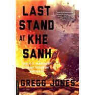 Last Stand at Khe Sanh The U.S. Marines' Finest Hour in Vietnam by Jones, Gregg, 9780306823725