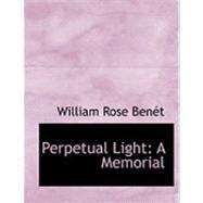 Perpetual Light : A Memorial by Benet, William Rose, 9780554873725