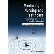 Mentoring in Nursing and Healthcare Supporting Career and Personal Development by Woolnough, Helen M.; Fielden, Sandra L., 9781118863725