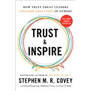Trust and Inspire How Truly Great Leaders Unleash Greatness in Others by Covey, Stephen M.R., 9781982143725