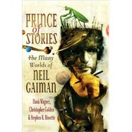 Prince of Stories The Many Worlds of Neil Gaiman by Wagner, Hank; Golden, Christopher; Bissette, Stephen R.; Pratchett, Terry, 9780312373726