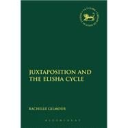 Juxtaposition and the Elisha Cycle by Gilmour, Rachelle, 9780567663726