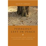 Pedagogy Left in Peace Cultivating Free Spaces in Teaching and Learning by Jardine, David W., 9781441113726