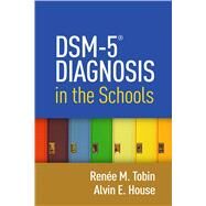 DSM-5 Diagnosis in the Schools by Tobin, Rene M.; House, Alvin E., 9781462523726