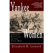 Yankee Women Gender Battles in the Civil War by Leonard, Elizabeth D., 9780393313727