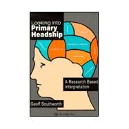Looking Into Primary Headship: A Research Based Interpretation by Southworth,Geoff, 9780750703727