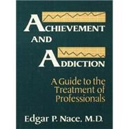 Achievement And Addiction: A Guide To The Treatment Of Professionals by Nace,Edgar P., 9781138883727
