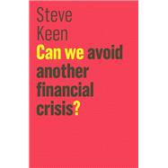 Can We Avoid Another Financial Crisis? by Keen, Steve, 9781509513727