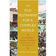 The Old Testament for a Complex World: How the Bible's Dynamic Testimony Points to New Life for the Church by Howard, Cameron B R, 9781540963727