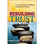 Rebuilding Trust in the Workplace Seven Steps to Renew Confidence, Commitment, and Energy by Reina, Dennis; Reina, Michelle, 9781605093727