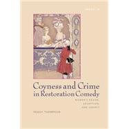Coyness and Crime in Restoration Comedy Women's Desire, Deception, and Agency by Thompson, Peggy, 9781611483727
