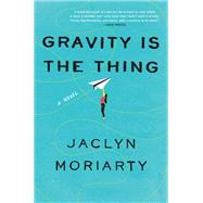 Gravity Is the Thing by Moriarty, Jaclyn, 9780062883728
