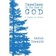 Careless In The Care of God by Everitt, Aaron, 9781098353728