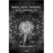 Image, Sense, Infinities, and Everyday Life by Eigen, Michael, 9781782203728