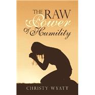 The Raw Power of Humility by Wyatt, Christy, 9781973683728