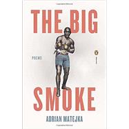 The Big Smoke by Matejka, Adrian, 9780143123729