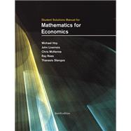 Student Solutions Manual for Mathematics for Economics, fourth edition by Hoy, Michael; Livernois, John; Mckenna, Chris; Rees, Ray; Stengos, Thanasis, 9780262543729
