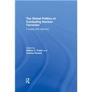 The Global Politics of Combating Nuclear Terrorism: A Supply-Side Approach by Potter; William C., 9780415853729