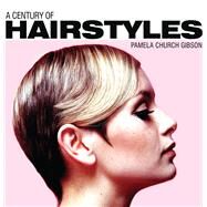 A Century of Hairstyles by Church Gibson, Pamela, 9780747813729