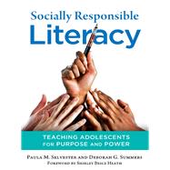Socially Responsible Literacy: Teaching Adolescents for Purpose and Power by Selvester, Paula M.; Summers, Deborah G.; Heath, Shirley Brice, 9780807753729