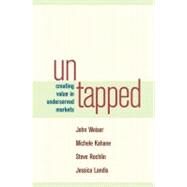 Untapped Creating Value in Underserved Markets by Weiser, John; Kahane, Michele; Rochlin, Steve; Landis, Jessica, 9781576753729