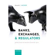 Banks, Exchanges, and Regulators Global Financial Markets from the 1970s by Michie, Ranald C., 9780199553730