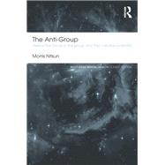 The Anti-Group: Destructive forces in the group and their creative potential by Nitsun; Morris, 9780415813730