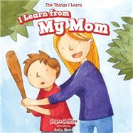 I Learn from My Mom by Jeffries, Joyce; Morra, Anita, 9781499423730
