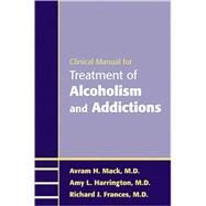 Clinical Manual for Treatment of Alcoholism and Addictions by Mack, Avram H., M.D., 9781585623730
