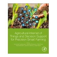 Agricultural Internet of Things and Decision Support for Precision Smart Farming by Castrignano, Annamaria; Buttafuoco, Gabriele; Khosla, Raj; Mouazen, Abdul; Moshou, Dimitrios, 9780128183731