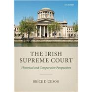 The Irish Supreme Court Historical and Comparative Perspectives by Dickson, Brice, 9780198793731