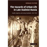 The Hazards of Urban Life in Late Stalinist Russia: Health, Hygiene, and Living Standards, 1943–1953 by Donald Filtzer, 9780521113731